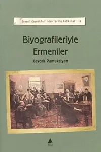 Biyografileriyle Ermeniler; Ermeni Kaynaklarından Tarihe Katkılar IV
