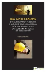 4857 Sayılı İş Kanunu Döneminde İşveren ve İşçilerin İş Sağlığı ve Güvenliği Açısından; Görev ve Sorumlulukları