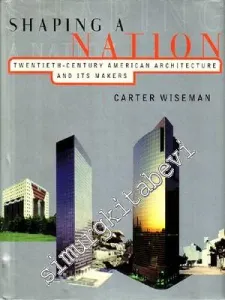 Shaping A Nation : Twentieth - Century American Architecture and its Makers -