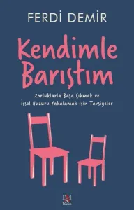 Kendimle Barıştım - Zorluklala Başa Çıkmak ve İçsel Huzuru Yakalamak İçin Tavsiyeler