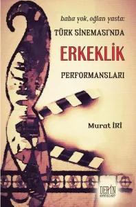 BABA YOK, OĞLAN YASTA: TÜRK SİNEMASI'NDA ERKEKLİK PERFORMANSLARI