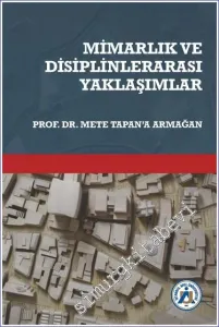 Mimarlık ve Disiplinlerarası Yaklaşımlar Prof. Dr. Mete Tapan'a Armağan -         2022