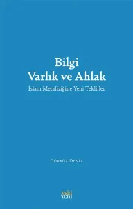 Bilgi Varlık ve Ahlak;İslam Metafiziğine Yeni Teklifler