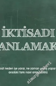 İktisadı Anlamak : İktisat Neden İşe Yarar Ne Zaman Yanlış Yapar ve Aradaki Farkı Nasıl Anlayabiliriz -         2016