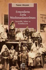 Ermenilerin Zorla Müslümanlaştırılması; Sessizlik, İnkâr ve Asimilasyon