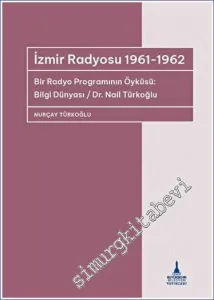 İzmir Radyosu 1961 - 1962: Bir Radyo Programının Öyküsü - Bilgi Dünyası  Dr. Nail Türkoğlu -         2023
