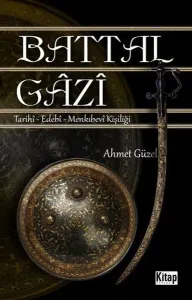 Battal Gazi; Tarihî - Edebî -Menkıbevî Kişiliği