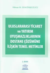Uluslararası Ticaret ve Yatırım Uyuşmazlıklarının Dostane Çözümüne İlişkin Temel Metinler