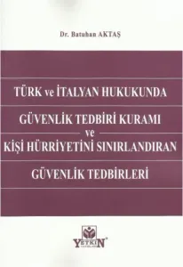Türk ve İtalyan Hukukunda Güvenlik Tedbiri Kuramı ve Kişi Hürriyetini Sınırlandıran Güvenlik Tedbirleri