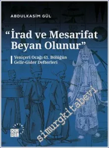 İrad ve Mesarifat Beyan Olunur - Yeniçeri Ocağı 61. Bölüğün Gelir-Gider Defterleri (1163-1241/1750-1826) -         2023