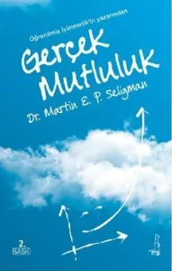 Gerçek Mutluluk;Kalıcı Doyuma Ulaşma Potansiyelini Gerçekleştirmek İçin Yeni Olumlu Psikolojinin Kullanılması