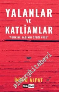 Yalanlar ve Katliamlar : Türkiye Sağının Öteki Yüzü -
