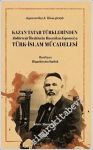 Kazan Tatar Türklerinden Abdürreşit İbrahim'in Rusya'dan Japonya'ya Türk - İslam Mücadelesi -        2023
