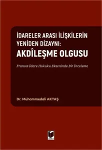 İdareler Arası İlişkilerin Yeniden Dizaynı: Akdileşme Olgusu Fransız İdare Hukuku Ekseninde Bir İnceleme