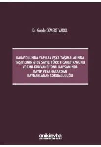 Karayolunda Yapılan Eşya Taşımalarında Taşıyıcının 6102 Sayılı Türk Ticaret Kanunu ve CMR Konvansiyonu Kapsamında Kayıp veya Hasardan Kaynaklanan Sorumluluğu