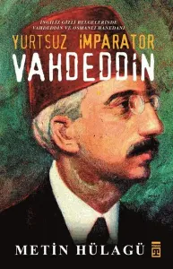 Yurtsuz İmparator Vahdeddin; İngiliz Gizli Belgelerinde Vahdeddin ve Osmanlı Hanedanı