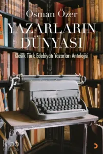 Yazarların Dünyası;Klasik Türk Edebiyatı Yazarları Antolojisi