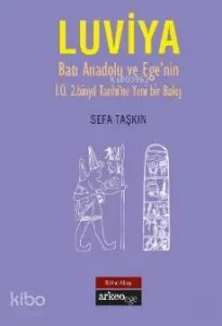Luviya I;Batı Anadolu ve Ege'nin İ.Ö. 2.Binyıl Tarihine Yeni Bir Bakış