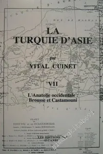 La Turquie d'Asie 7: Géographie Administrative Statistique Descriptive et Raisonnée de Chaque Province de l'Asie - Mineure (L'Anatolie Occidentale: Brousse et Castamouni) -         2001