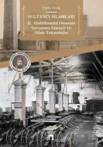 Sultanın Silahları; 2. Abdülhamid Dönemi Savunma Sanayii ve Silah Teknolojisi
