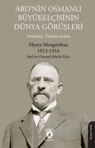 ABD’nin Osmanlı Büyükelçisinin Dünya Görüşleri;Anılarım, Düşüncelerim
