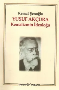 Yusuf Akçura "Kemalizmin İdeoloğu"