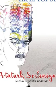 Atatürk Sesleniyor: Gazi ile Sohbetler ve Az Bilinen Anılar -         2014