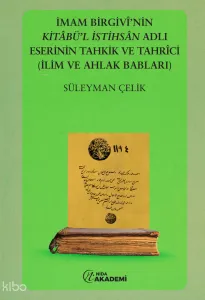 İmam Birgivi'nin Kitabül İstihsal Adlı Eserinin Tahkik ve Tahrici (İlim ve Ahlak Babları)