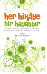 Her Hikaye Bir Hayattır; Yaşananlar Ne Bitmiş Bir Olaydır Ne De Hikaye Kötüden Ders Almak, İyiyi Yaşatmaktır Asıl Gaye