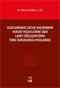 Uluslararası Çocuk Kaçırmanın Hukuki Veçhelerine Dair Lahey Sözleşmesinin Türk Hukukunda Uygulaması