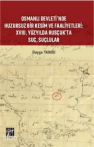 Osmanlı Devleti’nde Huzursuz Bir Kesim ve Faaliyetleri : XVIII. Yüzyılda Rusçuk’ta Suç, Suçlular