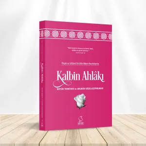 İhyâ-u Ulûmi'd-Dîn'den Kesitlerle Kalbin Ahlâkı