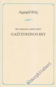 Gazi Evrenos Bey: Bir Osmanlı Akncı Beyi  -