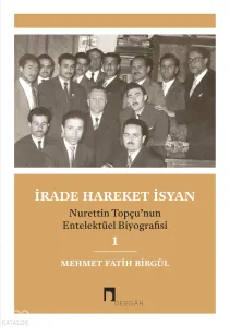 İrade Hareket İsyan;Nurettin Topçu’nun Entelektüel Biyografisi