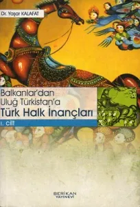 Balkanlar'dan Uluğ Türkistan'a Türk Halk İnançları 1. Cilt