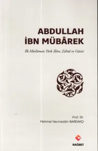 Abdullah İbn Mübârek; İlk Müslüman Türk Alim Zahid ve Gazisi