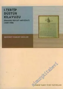 1. Tertip Düstur Kılavuzu ( Osmanlı Devlet Mevzuatı ): 1839 - 1908 -        2006