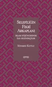 Selefiliğin Fikrî Arkaplanı; İslam Düşüncesinde İlk Gelenekçiler