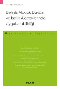 Belirsiz Alacak Davası ve İşçilik Alacaklarında Uygulanabilirliği