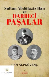 SULTAN ABDÜLAZİZ HAN ve DARBECİ  PAŞALAR