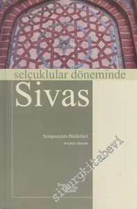 Selçuklular Döneminde Sivas: Sempozyum Bildirileri (29 Eylül - 1 Ekim 2005) -