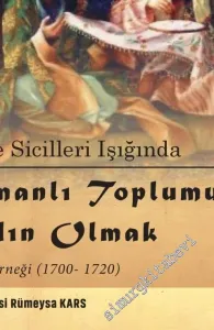 Şer'iye Sicilleri Işığında Osmanlı Toplumunda Kadın Olmak : Kayseri Örneği (1700 - 1720) -