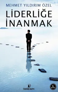 Liderliğe İnanmak; Suda Yürümenin Sırrı, Taşları Nereye Koyacağını Bilmektir