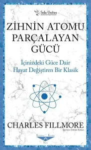 Zihnin Atomu Parçalayan Gücü;İçinizdeki Güce Dair Hayat Değiştiren Bir Klasik