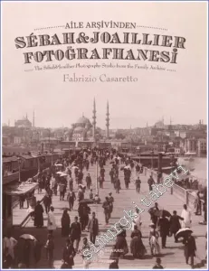 Aile Arşivinden Sebah&Joaillier Fotoğrafhanesi - The Sebah&joaillier Photography Studio From The Famıly Archıve CİLTLİ -
