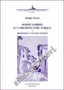 Albert Gabriel (1883 - 1972) et L’Architecture Turque Biographie et Œuvres Inedites -