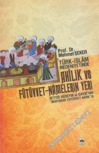 Türk - İslâm Medeniyetinde Ahîlik ve Fütüvvet - Namelerin Yeri: Seyyid Hüseyin El-Gaybi’nin “Muhtasar Fütüvvet-Nâme”si -