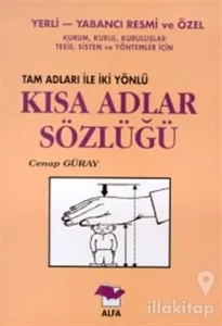 Yerli-Yabancı Resmi ve Özel Kurum, Kurul, Kuruluşlar, Tesis, Sistem ve Yöntemler İçin Tam Adları ile İki Yönlü Kısa Adlar Sözlüğü