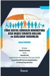 Türk Sosyal Güvenlik Hukukunda Kısa Vadeli Sigorta Kolları ve Sağlanan Yardımlar