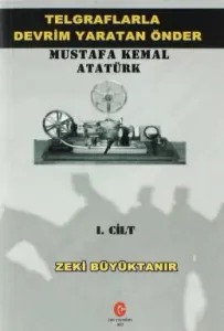 Telgraflarla Devrim Yaratan Önder Mustafa Kemal Atatürk Telgraflarla Devrim Yaratan Önder Mustafa Kemal Atatürk